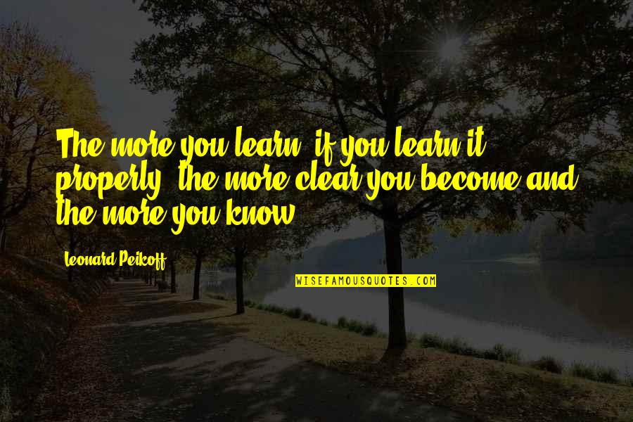 Keralis City Quotes By Leonard Peikoff: The more you learn, if you learn it