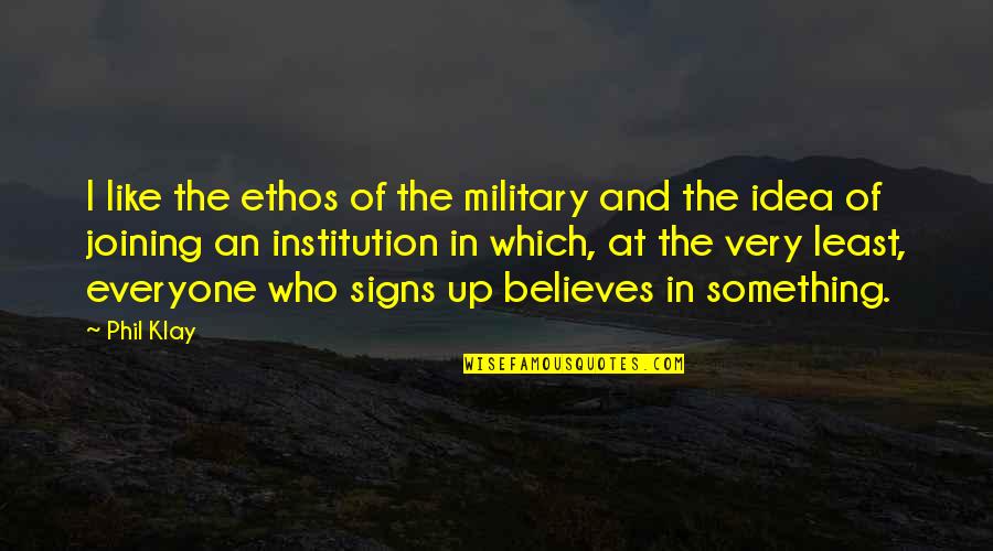 Keramaian Di Quotes By Phil Klay: I like the ethos of the military and