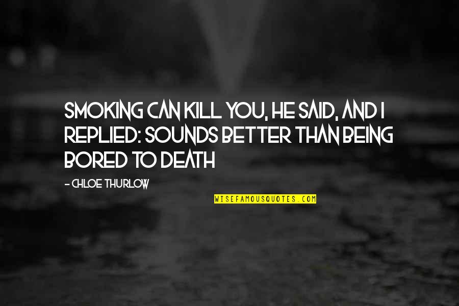 Keramaian Kota Quotes By Chloe Thurlow: Smoking can kill you, he said, and I Keramaian Kota Quotes By Chloe Thurlow: Smoking can kill you, he said, and I