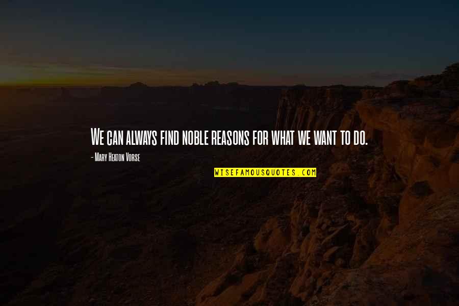 Keramika Quotes By Mary Heaton Vorse: We can always find noble reasons for what Keramika Quotes By Mary Heaton Vorse: We can always find noble reasons for what