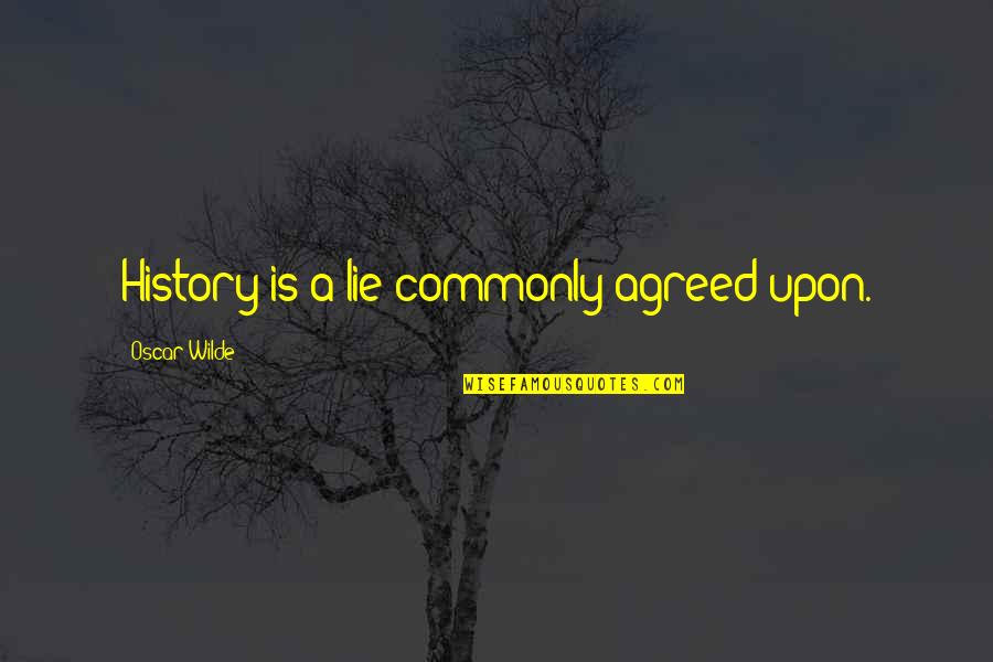 Keramikos Quotes By Oscar Wilde: History is a lie commonly agreed upon.