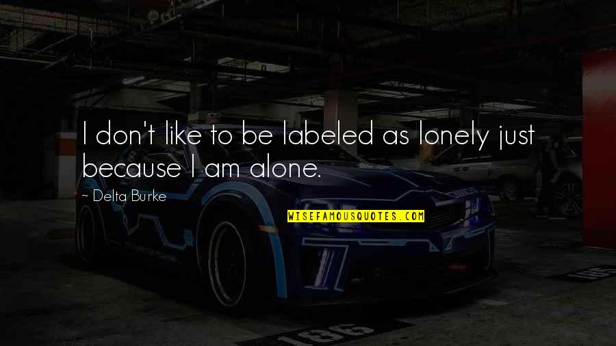 Keramon Quotes By Delta Burke: I don't like to be labeled as lonely