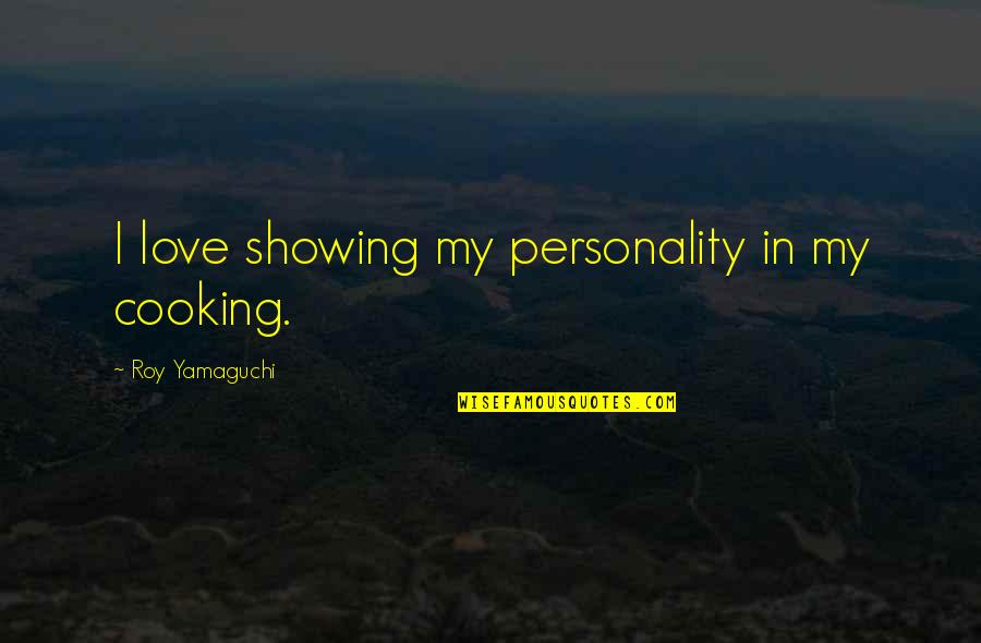 Keranov Kratka Quotes By Roy Yamaguchi: I love showing my personality in my cooking. Keranov Kratka Quotes By Roy Yamaguchi: I love showing my personality in my cooking.