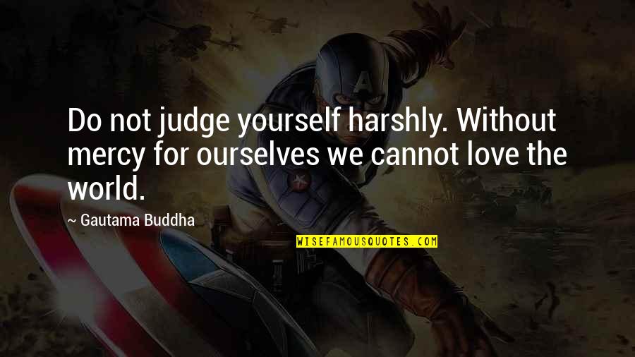 Kerans Construction Quotes By Gautama Buddha: Do not judge yourself harshly. Without mercy for