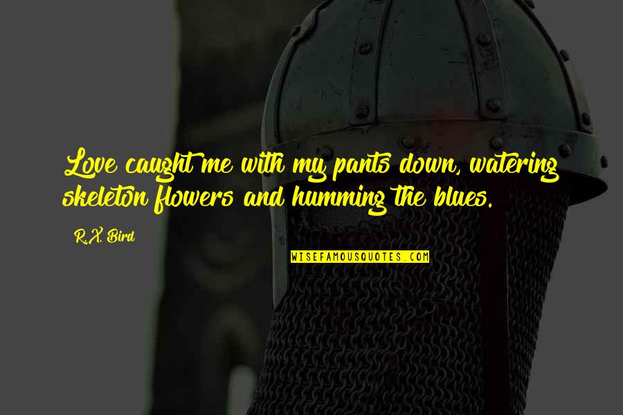 Kerasukan Setan Quotes By R.X. Bird: Love caught me with my pants down, watering