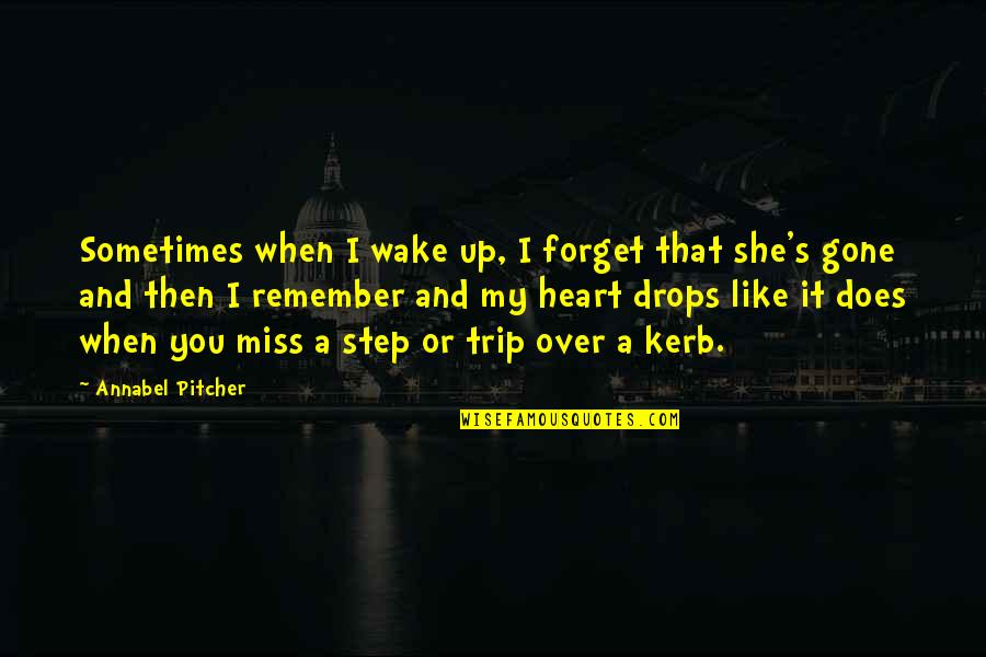 Kerb Quotes By Annabel Pitcher: Sometimes when I wake up, I forget that