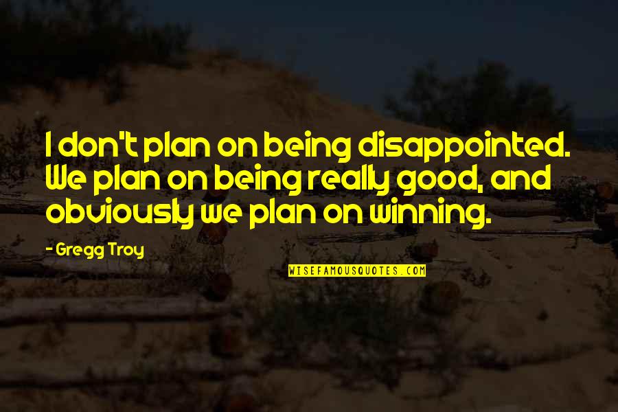 Kerbala Quotes By Gregg Troy: I don't plan on being disappointed. We plan