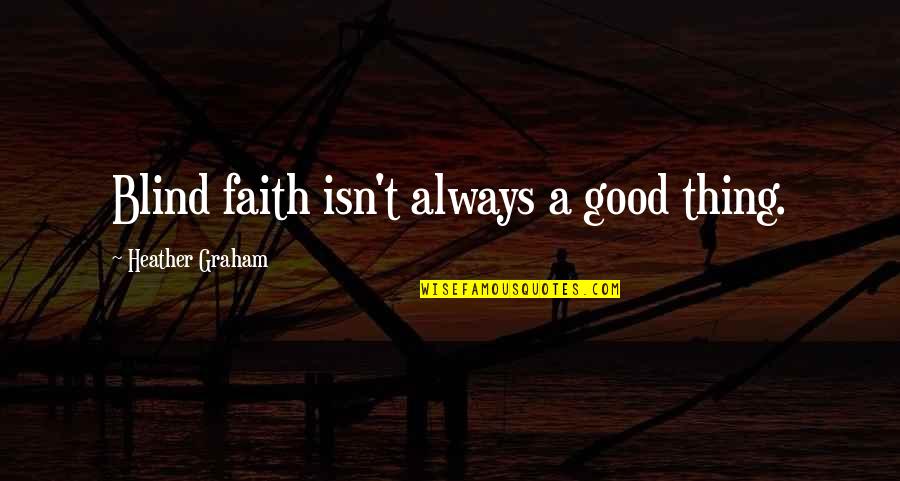 Kerbalx Quotes By Heather Graham: Blind faith isn't always a good thing. Kerbalx Quotes By Heather Graham: Blind faith isn't always a good thing.