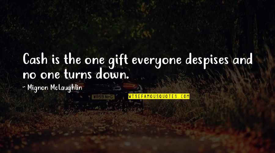 Kerbaugh Masonry Quotes By Mignon McLaughlin: Cash is the one gift everyone despises and Kerbaugh Masonry Quotes By Mignon McLaughlin: Cash is the one gift everyone despises and