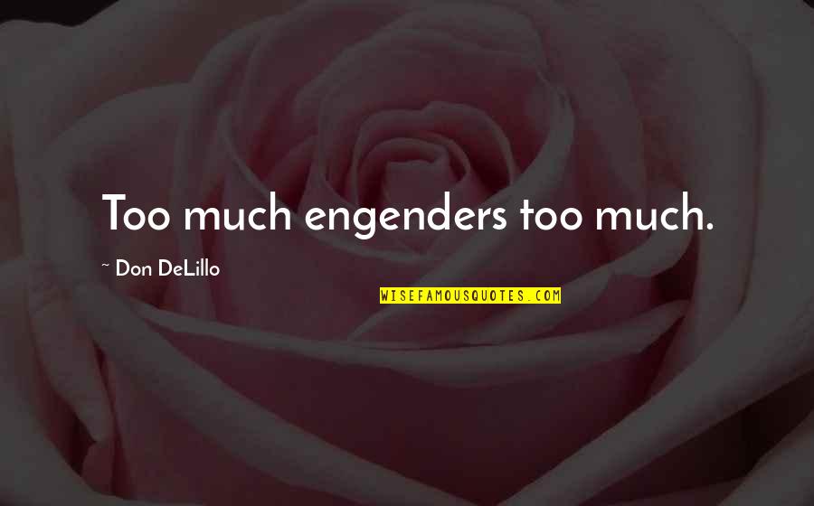 Kerberos Moon Quotes By Don DeLillo: Too much engenders too much. Kerberos Moon Quotes By Don DeLillo: Too much engenders too much.