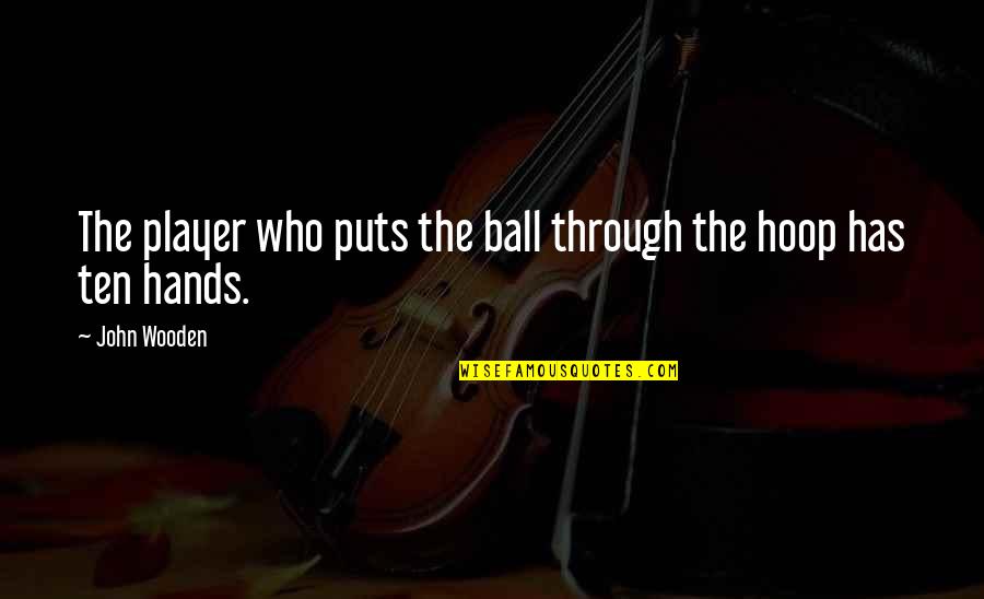 Kerberos Panzer Quotes By John Wooden: The player who puts the ball through the
