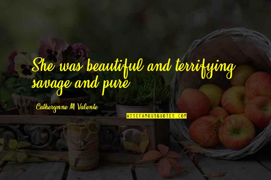 Kerbie Zamora Quotes By Catherynne M Valente: She was beautiful and terrifying, savage and pure. Kerbie Zamora Quotes By Catherynne M Valente: She was beautiful and terrifying, savage and pure.
