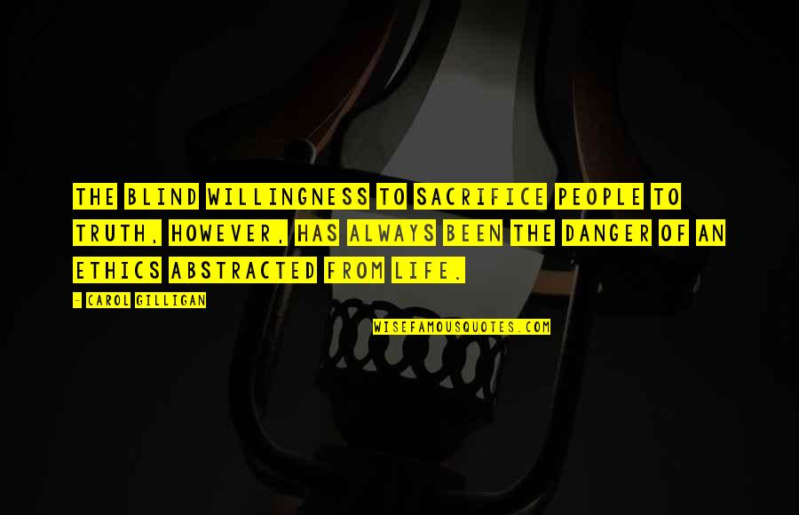 Kerbisthaword Quotes By Carol Gilligan: The blind willingness to sacrifice people to truth, Kerbisthaword Quotes By Carol Gilligan: The blind willingness to sacrifice people to truth,