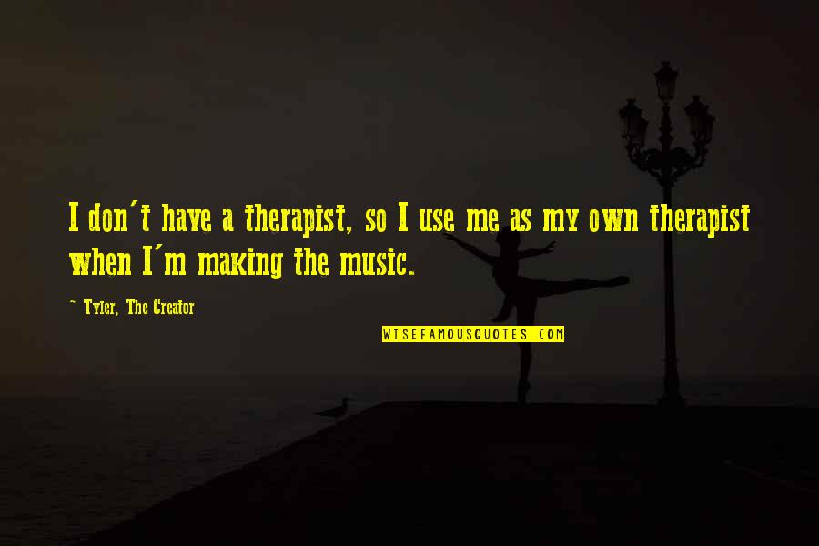 Kerbstop Quotes By Tyler, The Creator: I don't have a therapist, so I use