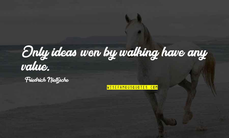 Kerchak Quotes By Friedrich Nietzsche: Only ideas won by walking have any value.