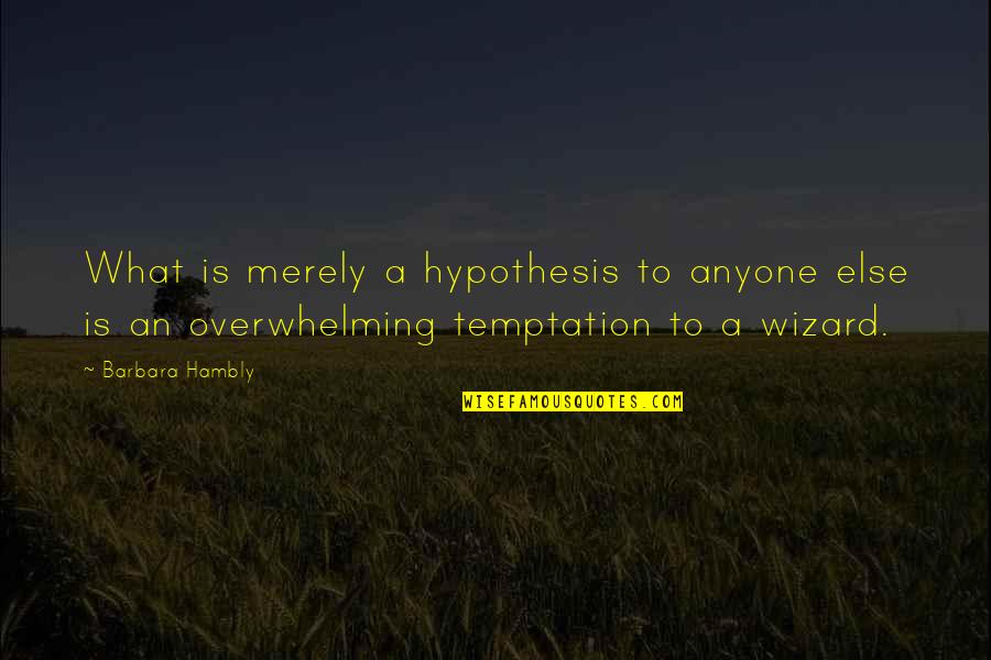 Kercheville And Company Quotes By Barbara Hambly: What is merely a hypothesis to anyone else