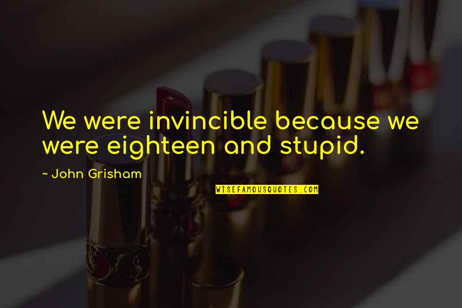 Kerchner And Corcoran Quotes By John Grisham: We were invincible because we were eighteen and