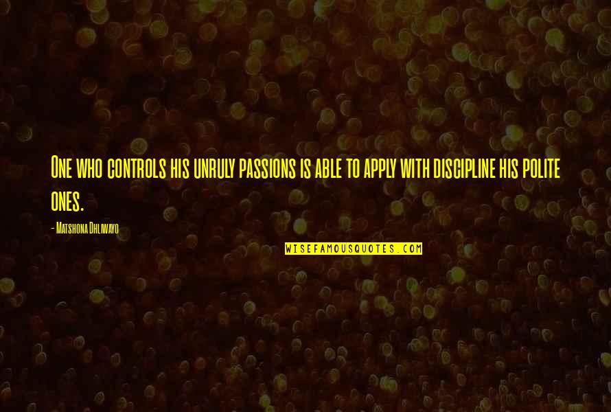 Kerchner And Corcoran Quotes By Matshona Dhliwayo: One who controls his unruly passions is able