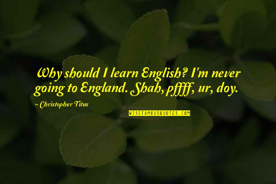 Kerckhoff Stone Quotes By Christopher Titus: Why should I learn English? I'm never going