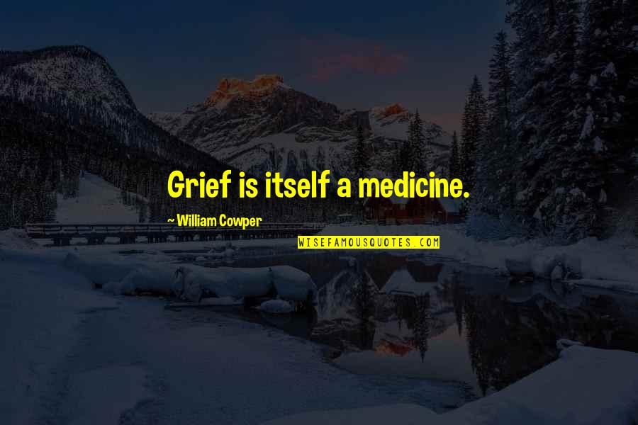 Kerckhoff Stone Quotes By William Cowper: Grief is itself a medicine.