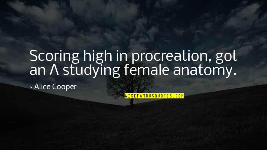 Kerdi Quotes By Alice Cooper: Scoring high in procreation, got an A studying