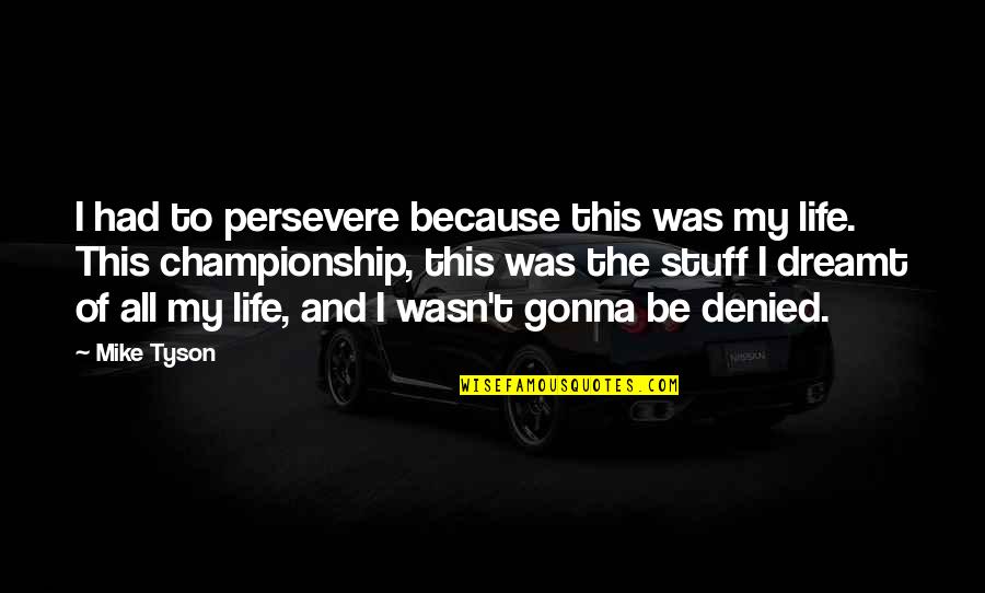 Kerdil Artinya Quotes By Mike Tyson: I had to persevere because this was my Kerdil Artinya Quotes By Mike Tyson: I had to persevere because this was my