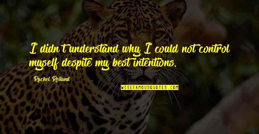 Kerdiles Quotes By Rachel Reiland: I didn't understand why I could not control