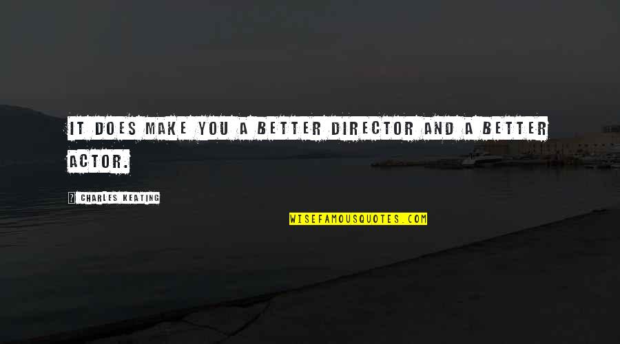 Kerejdag Quotes By Charles Keating: It does make you a better director and