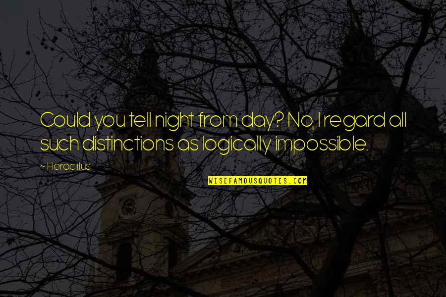 Kerekadu Quotes By Heraclitus: Could you tell night from day? No, I Kerekadu Quotes By Heraclitus: Could you tell night from day? No, I