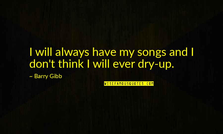 Kerekdomb Quotes By Barry Gibb: I will always have my songs and I