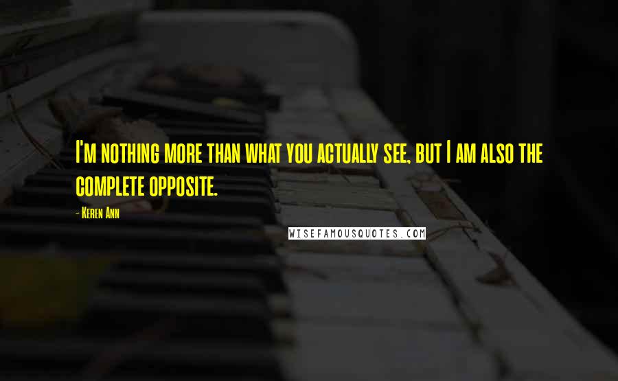 Keren Ann quotes: I'm nothing more than what you actually see, but I am also the complete opposite.