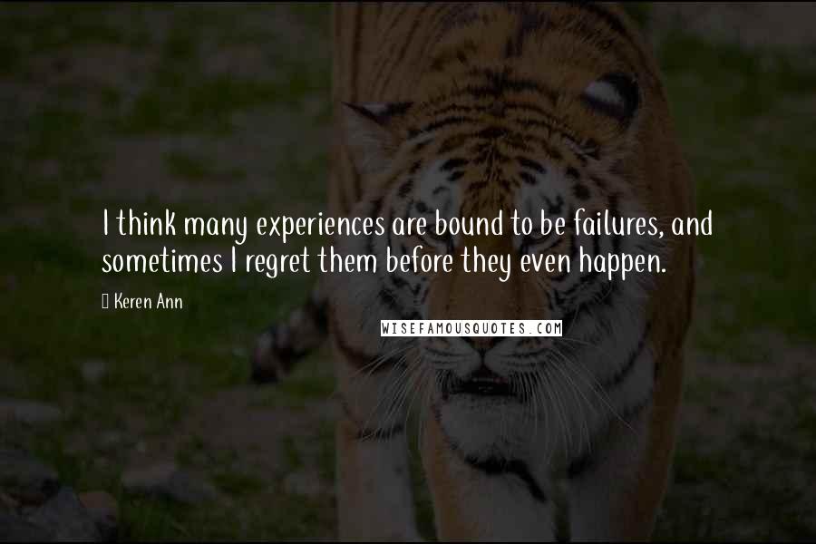 Keren Ann quotes: I think many experiences are bound to be failures, and sometimes I regret them before they even happen. Keren Ann quotes: I think many experiences are bound to be failures, and sometimes I regret them before they even happen.