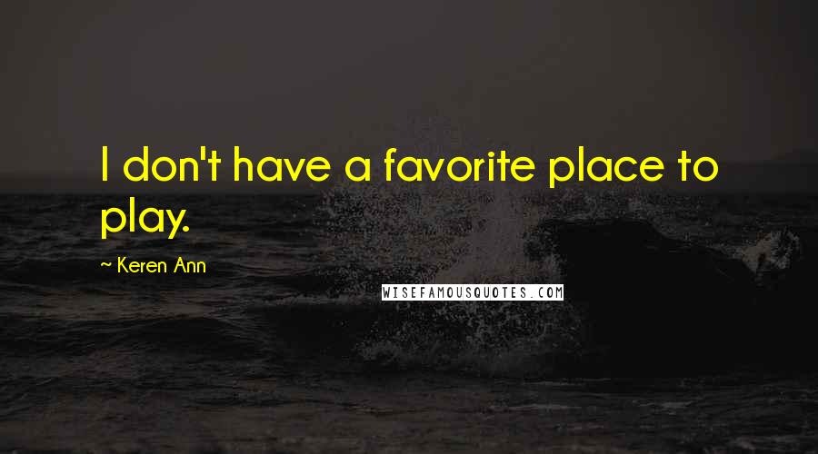 Keren Ann quotes: I don't have a favorite place to play.