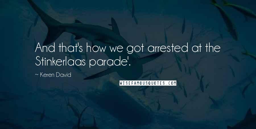 Keren David quotes: And that's how we got arrested at the Stinkerlaas parade'.