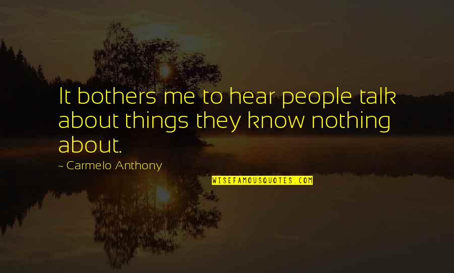 Kerena Long Quotes By Carmelo Anthony: It bothers me to hear people talk about Kerena Long Quotes By Carmelo Anthony: It bothers me to hear people talk about