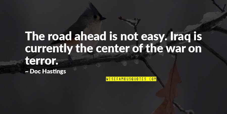 Kerena Long Quotes By Doc Hastings: The road ahead is not easy. Iraq is