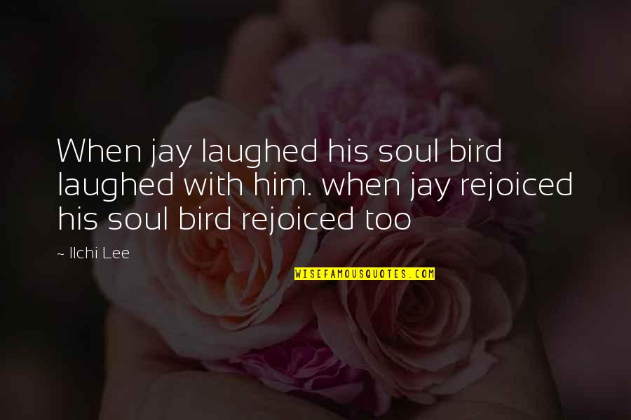 Kerena Long Quotes By Ilchi Lee: When jay laughed his soul bird laughed with Kerena Long Quotes By Ilchi Lee: When jay laughed his soul bird laughed with