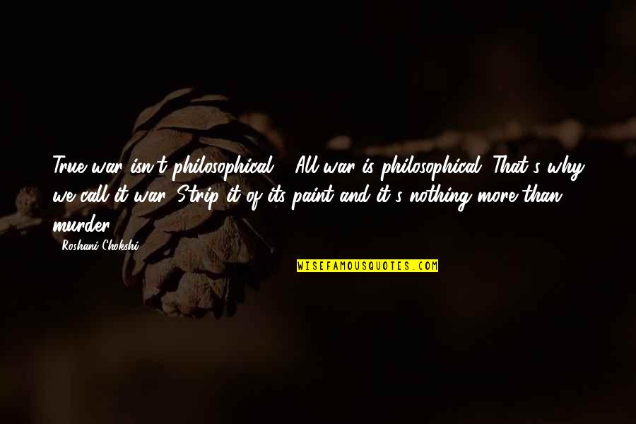 Keresin Quotes By Roshani Chokshi: True war isn't philosophical." "All war is philosophical.