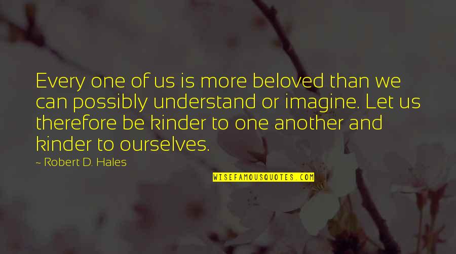 Keress Meg Quotes By Robert D. Hales: Every one of us is more beloved than Keress Meg Quotes By Robert D. Hales: Every one of us is more beloved than
