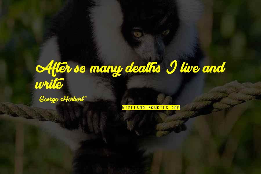 Kereste Nedir Quotes By George Herbert: After so many deaths I live and write; Kereste Nedir Quotes By George Herbert: After so many deaths I live and write;