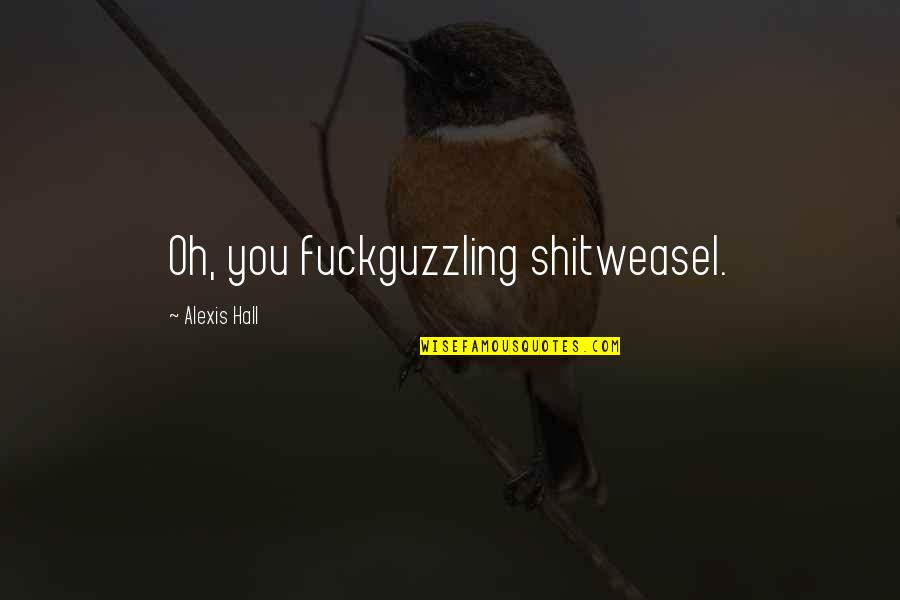 Kerestes Shampoo Quotes By Alexis Hall: Oh, you fuckguzzling shitweasel. Kerestes Shampoo Quotes By Alexis Hall: Oh, you fuckguzzling shitweasel.