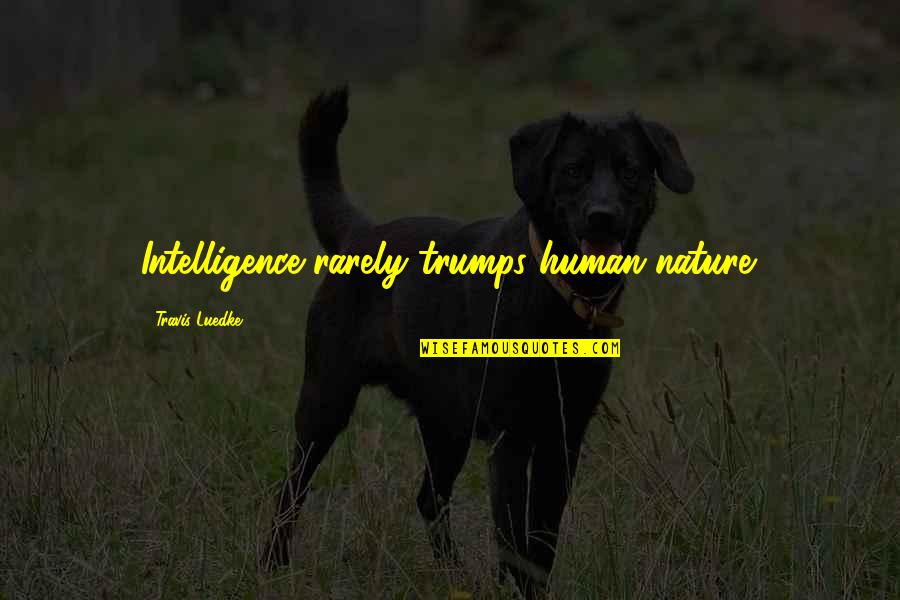 Kerestes Shampoo Quotes By Travis Luedke: Intelligence rarely trumps human nature. Kerestes Shampoo Quotes By Travis Luedke: Intelligence rarely trumps human nature.