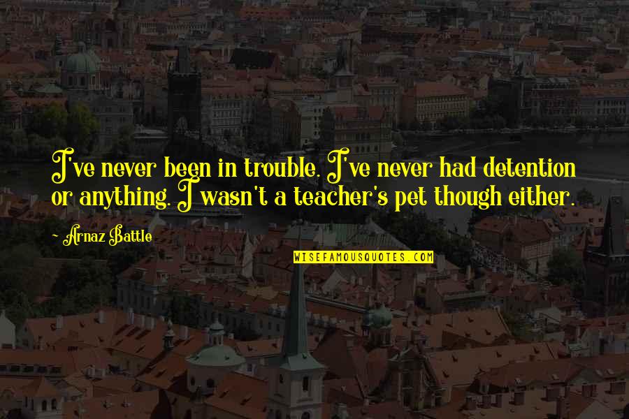 Kereszt Ny Quotes By Arnaz Battle: I've never been in trouble. I've never had