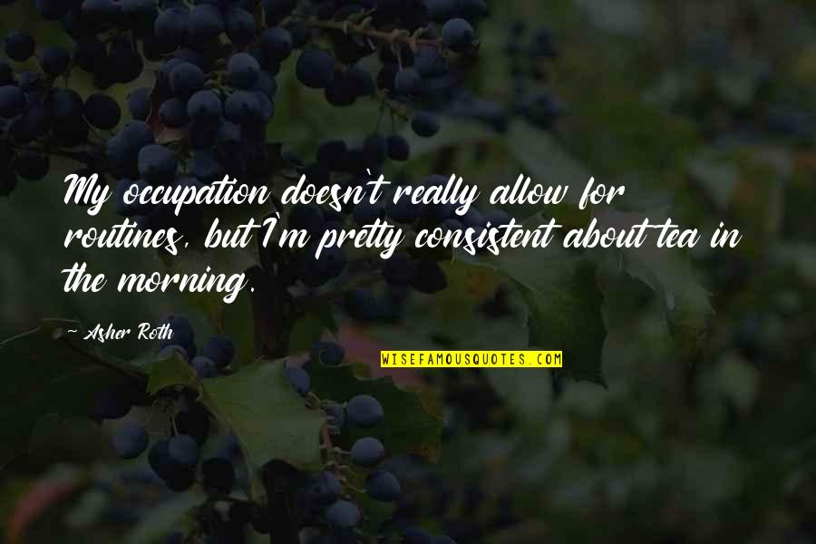 Keresztes Ildik Quotes By Asher Roth: My occupation doesn't really allow for routines, but