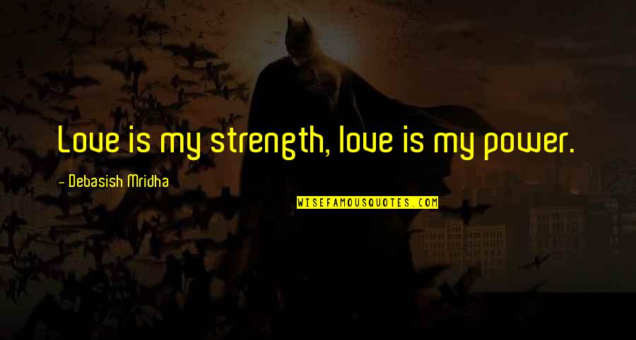 Keresztes Ildik Quotes By Debasish Mridha: Love is my strength, love is my power.