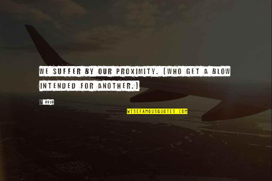 Keresztes Ildik Quotes By Ovid: We suffer by our proximity. [Who get a