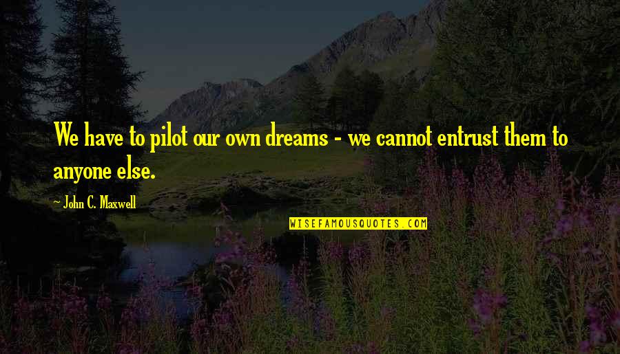 Keresztesi Katalin Quotes By John C. Maxwell: We have to pilot our own dreams -
