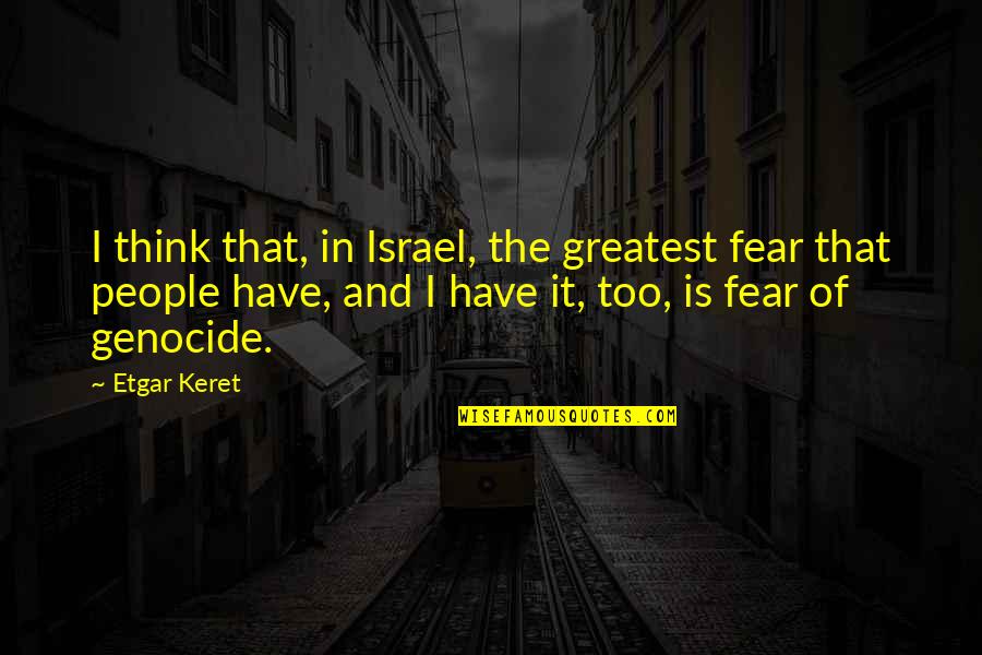 Keret Quotes By Etgar Keret: I think that, in Israel, the greatest fear