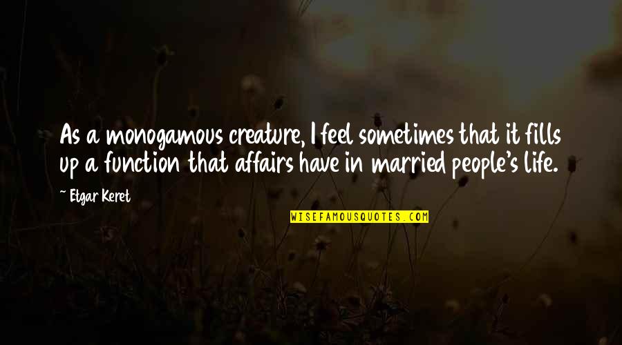 Keret Quotes By Etgar Keret: As a monogamous creature, I feel sometimes that