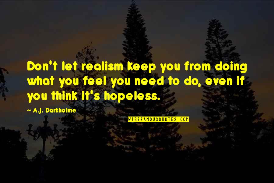Keretakan Smk Quotes By A.J. Darkholme: Don't let realism keep you from doing what Keretakan Smk Quotes By A.J. Darkholme: Don't let realism keep you from doing what